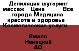Депиляция шугаринг массаж › Цена ­ 200 - Все города Медицина, красота и здоровье » Косметические услуги   . Ямало-Ненецкий АО,Новый Уренгой г.